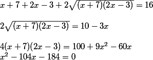 x+7 +2x-3+2\sqrt{(x+7)(2x-3)}=16 \\  \\ 2\sqrt{(x+7)(2x-3)}=10-3x \\  \\ 4(x+7)(2x-3)=100+9x^{2}-60x \\ x^{2}-104x-184=0 \\ 